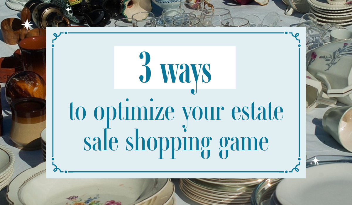 3 Tips to Optimize Your Estate Sale Shopping Game
